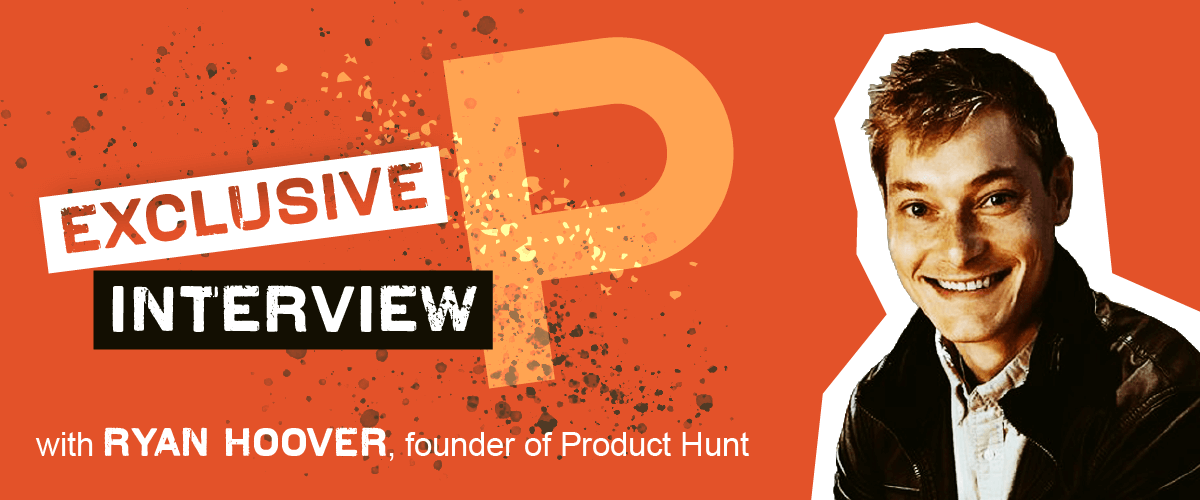 Makers Series: Interview with Ryan Hoover, founder of Product Hunt