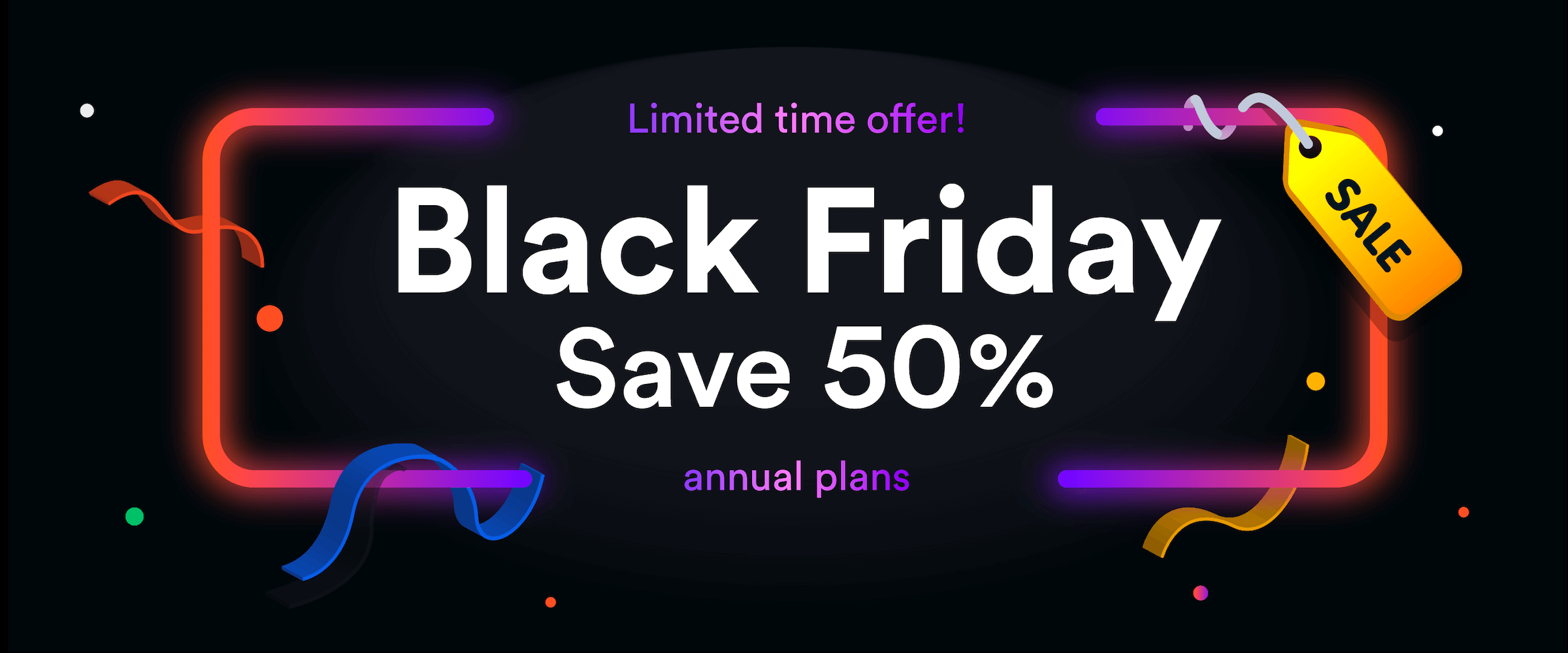 Save 50% with our Black Friday Sale