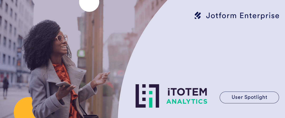 How iTOTEM Analytics powers data collection with Jotform Enterprise