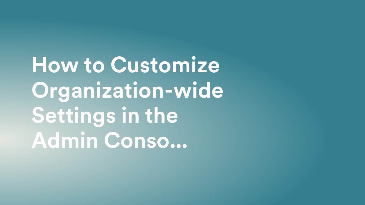 How to Customize Organization-wide Settings in the Admin Console
