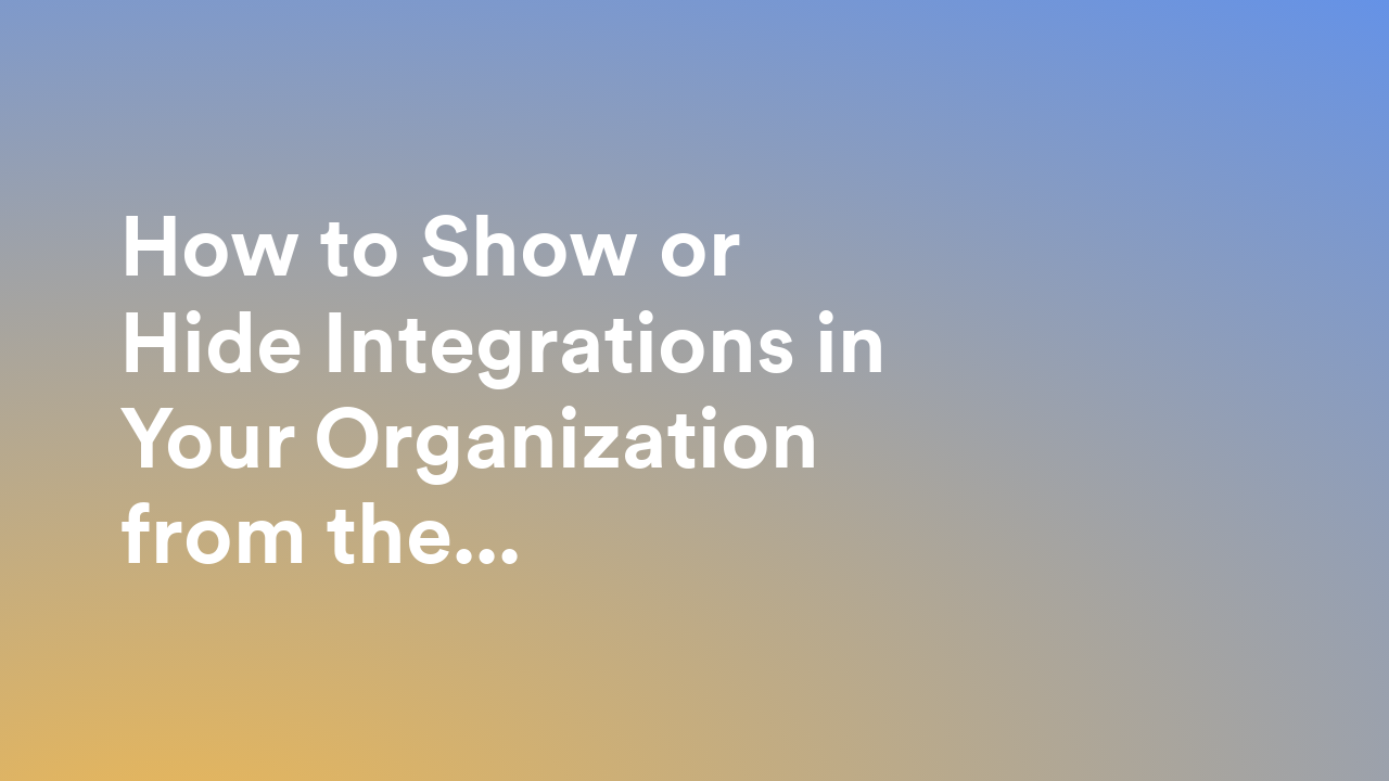 How to Show or Hide Integrations in Your Organization from the Admin Console