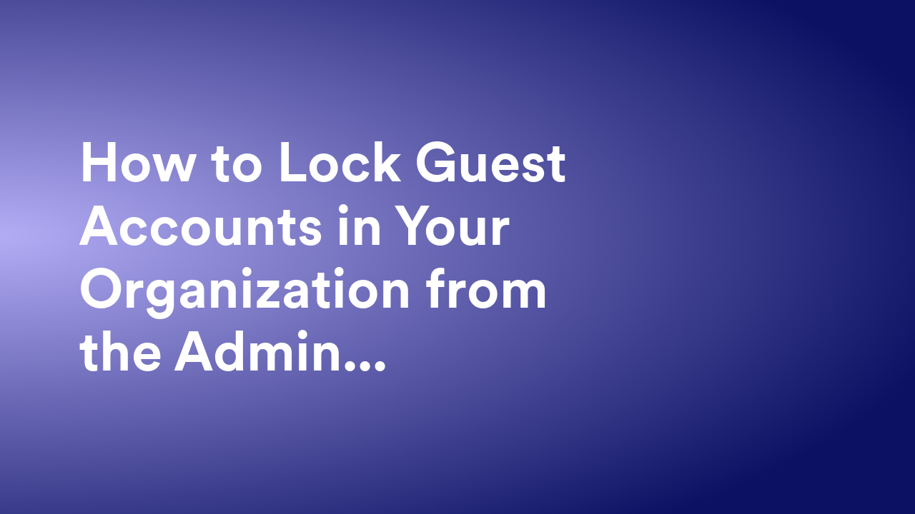 How to Lock Guest Accounts in Your Organization from the Admin Console