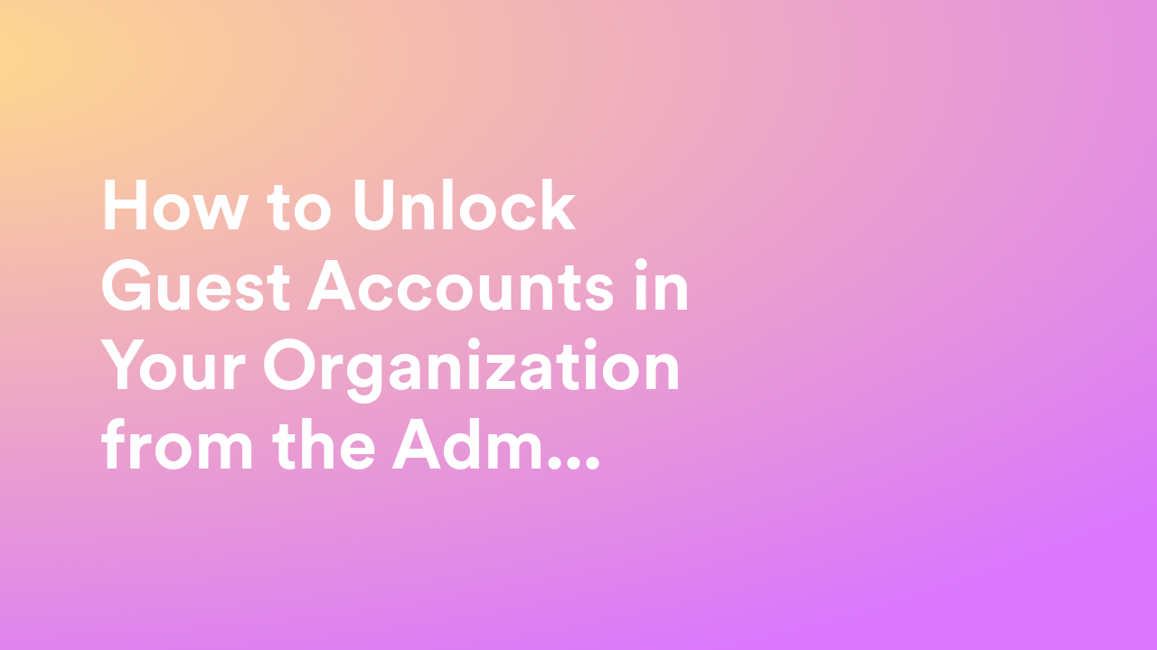 How to Unlock Guest Accounts in Your Organization from the Admin Console