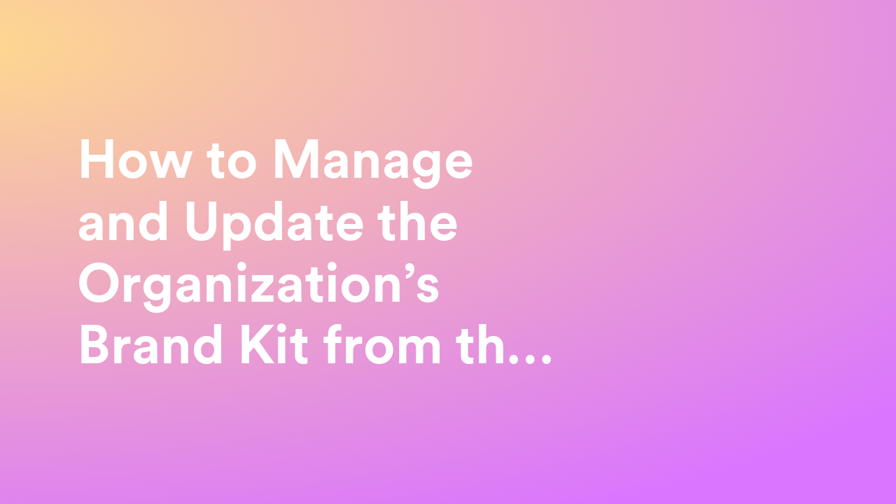 How to Manage and Update the Organization’s Brand Kit from the Admin Console