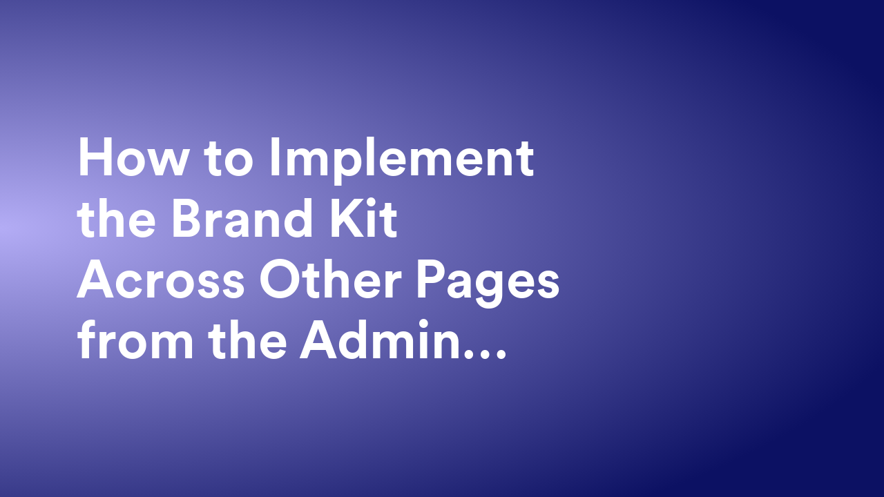 How to Implement the Brand Kit Across Other Pages from the Admin Console