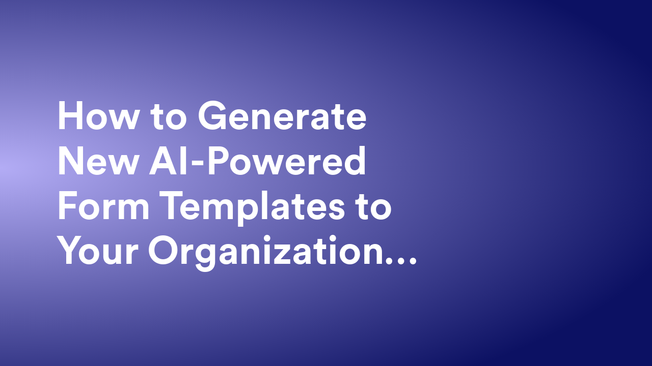 How to Generate New AI-Powered Form Templates to Your Organization’s Templates List