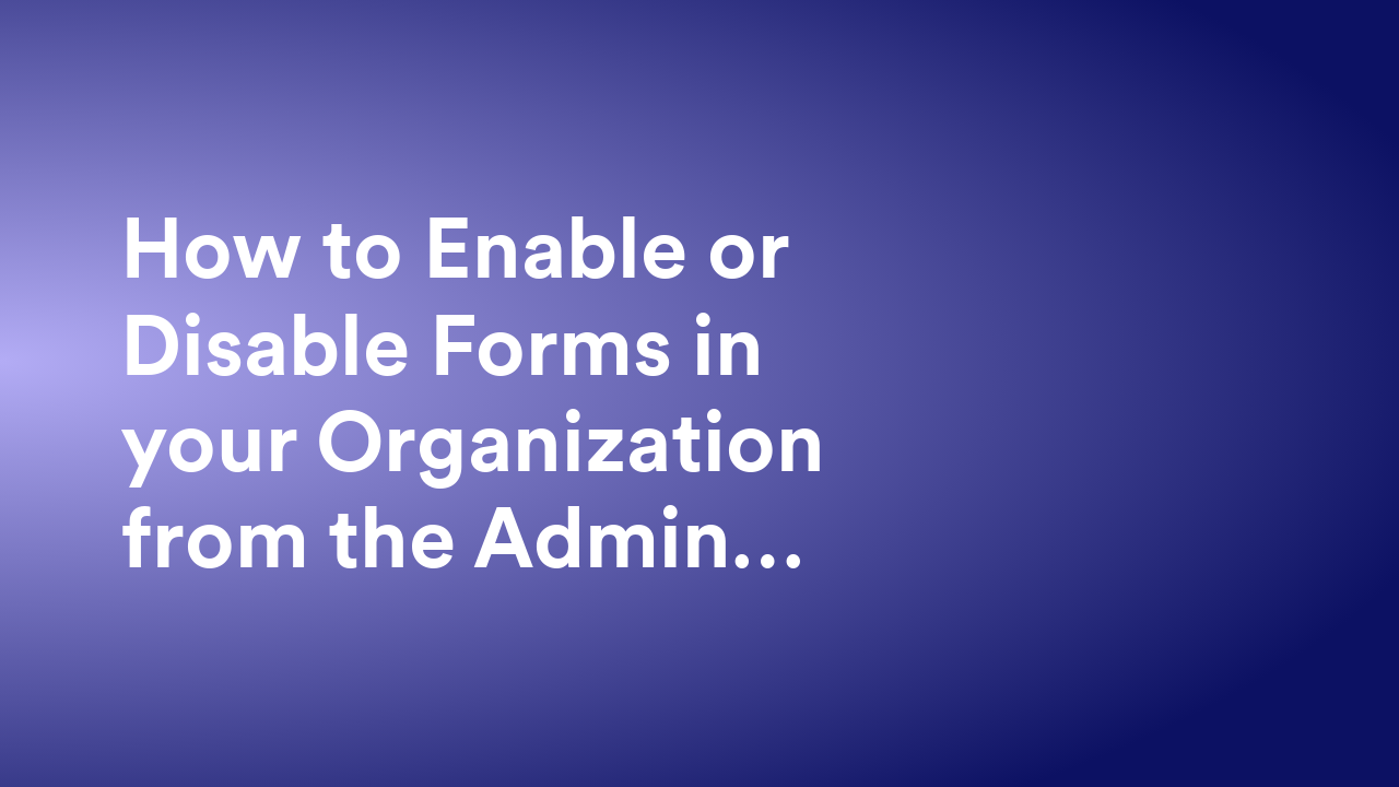 How to Enable or Disable Forms in your Organization from the Admin Console